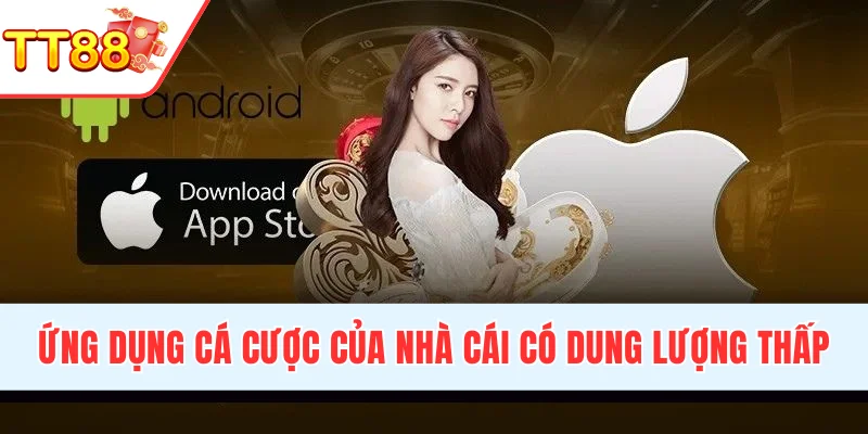 Ứng dụng cá cược của nhà cái có dung lượng thấp